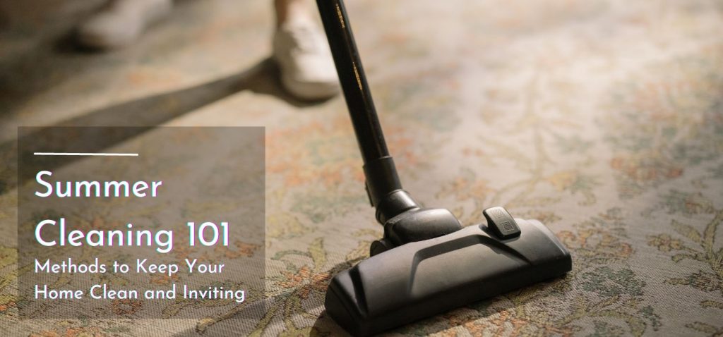 Summer Cleaning 101 - Effective Methods to Keep Your Home Clean and Inviting