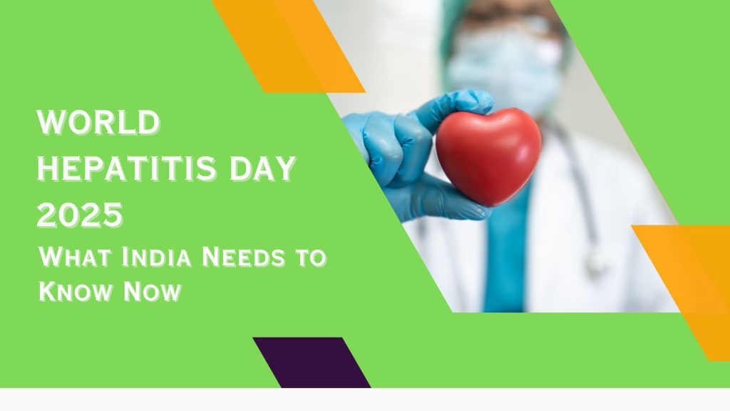 World Hepatitis Day 2025 - What India Needs to Know Now